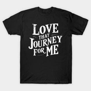 Love that journey for me T-Shirt